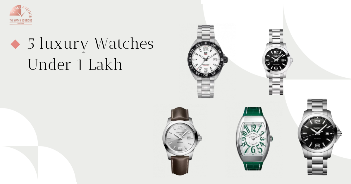 5 luxury Watches Under 1 Lakh