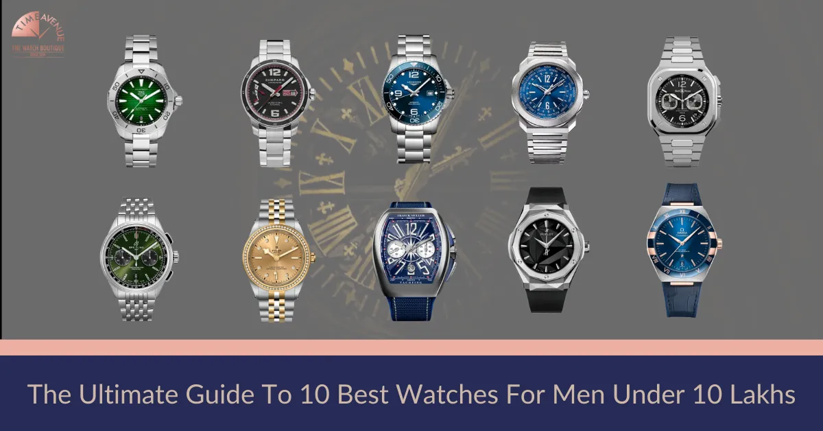 The Ultimate Guide To 10 Best Watches For Men Under 10 Lakhs
