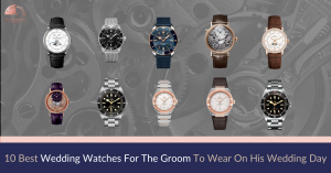 10 Best Wedding Watches For The Groom To Wear On His Wedding Day